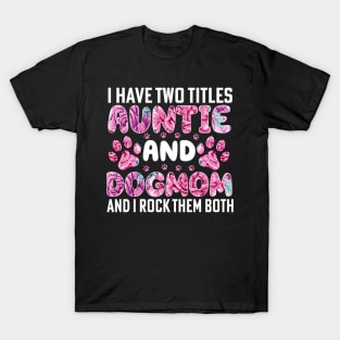 I have two titles auntie and dogmom and i rock them both T-Shirt